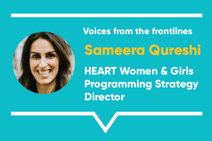 Voices from the frontlines: Sameera Qureshi, HEART Women & Girls Programming Strategy Director