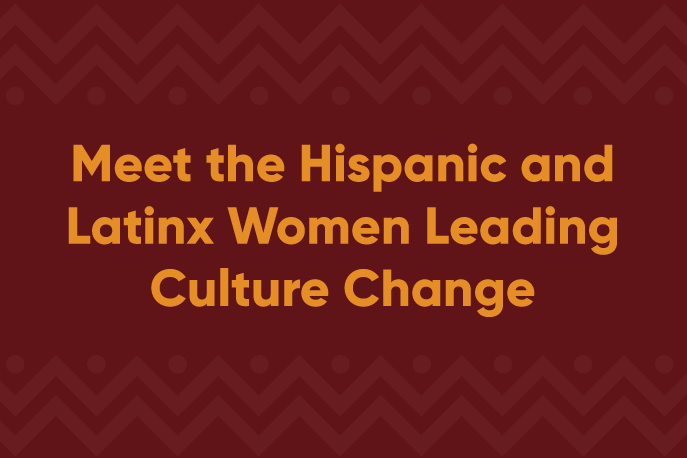 Meet the Hispanic and Latinx Women Leading Culture Change