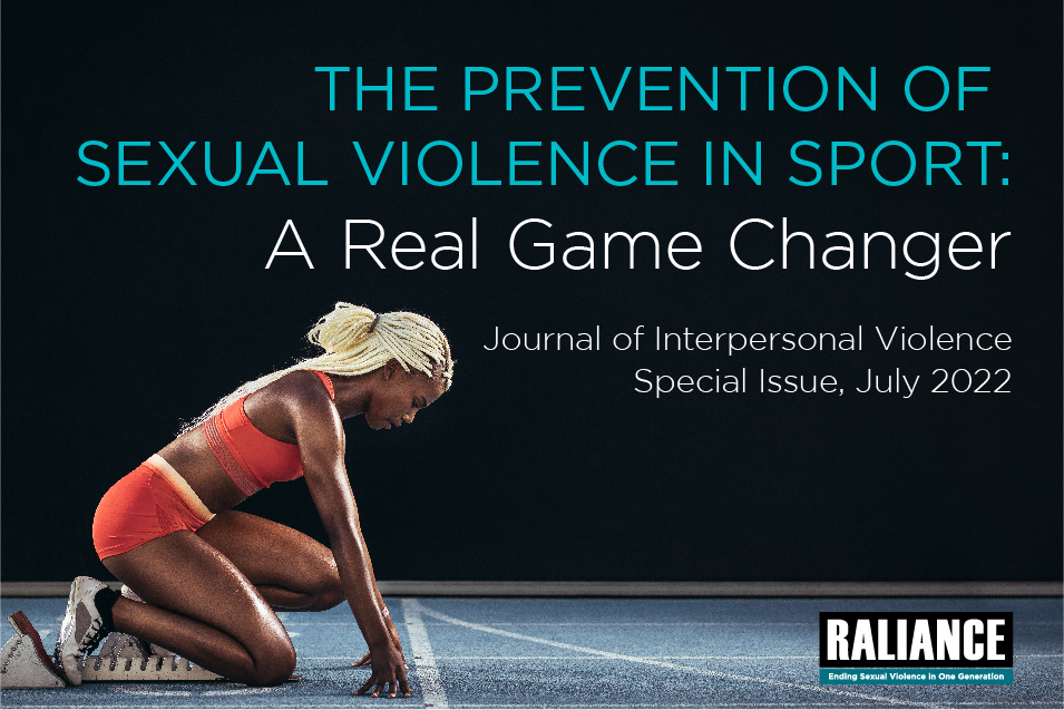 The Prevention of Sexual Violence in Sport: A Real Game Changer Journal of Interpersonal Violence Special Issue, July 2022 Black background with RALIANCE Logo. A Black female sprinter wearing red and preparing to race.