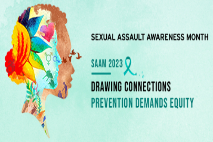 SAAM 2023 logo-teal watercolor background with a Black woman’s silhouette, a light blue white man’s silhouette inside of that silhouette, and vibrant elements throughout the Black woman including sex signs for male, female, and intersex, a multicolored flower, an active wheelchair user, hands of different races reaching out, birds flying away, a heart with a bandage, a woman jumping for joy, and the figures of a boy lending out a hand to another boy on the ground. Next to the logo is a teal ribbon and text in dark teal and black that reads “SAAM 2023 Drawing Connections Prevention Demands Equity”