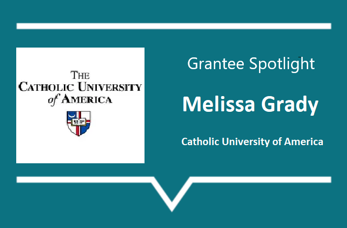 Green background with white text saying "Grantee Spotlight Melissa Grady The Catholic University of America" on the right. The Catholic University of America logo on the left.