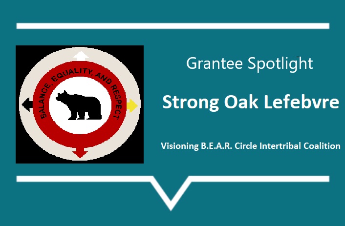 "Grantee Spotlight, Strong Oak Lefebvre, Visioning B.E.A.R. Circle Intertribaal Coalition", with Visioning B.E.A.R.'s logo