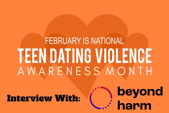 Orange background with orange hearts and white text that says "February is Teen Dating Violence Awareness Month". Black text underneath says "Interview with" and is followed by the Beyond Harm logo.